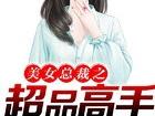 美女总裁的超品高手最新,苏晨揭秘身世之谜，征服商界风云